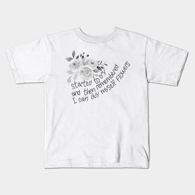 Started to cry, and then remembered I can buy myself flowers Kids T-Shirt by Switch-Case